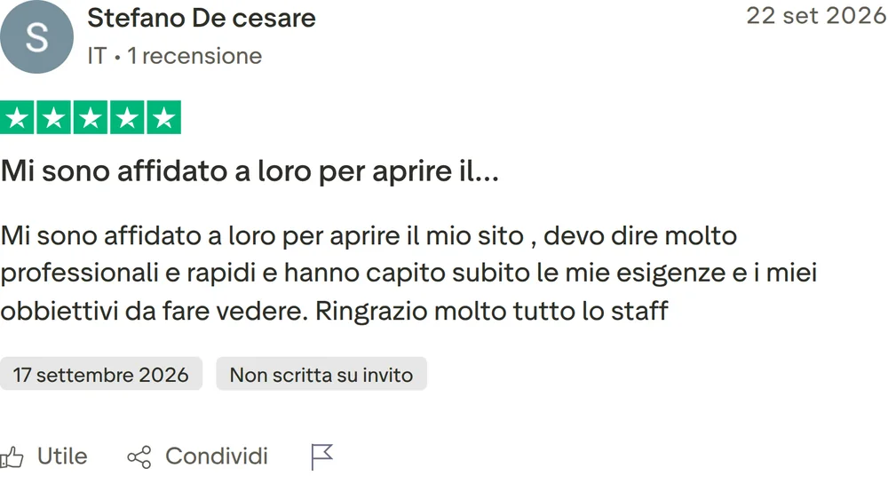 Recensione Trustpilot di Stefano De cesare, 5 stelle su 5, pubblicata il 22 settembre 2026. Mi sono affidato a loro per aprire il…. Mi sono affidato a loro per aprire il mio sito , devo dire molto professionali e rapidi e hanno capito subito le mie esigenze e i miei obbiettivi da fare vedere. Ringrazio molto tutto lo staff